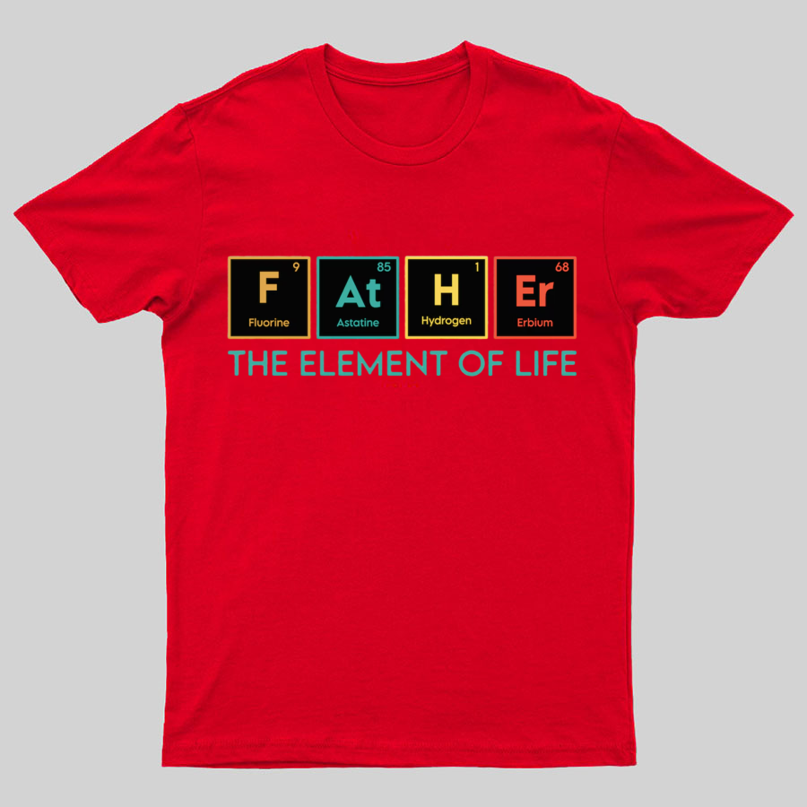 The Element of Life, Science Dad Funny Geeky T-Shirt