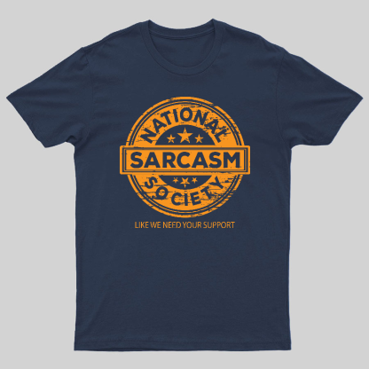 National Sarcasm Society National Sarcasm Society Like We Need Your Support Geeky T-Shirt