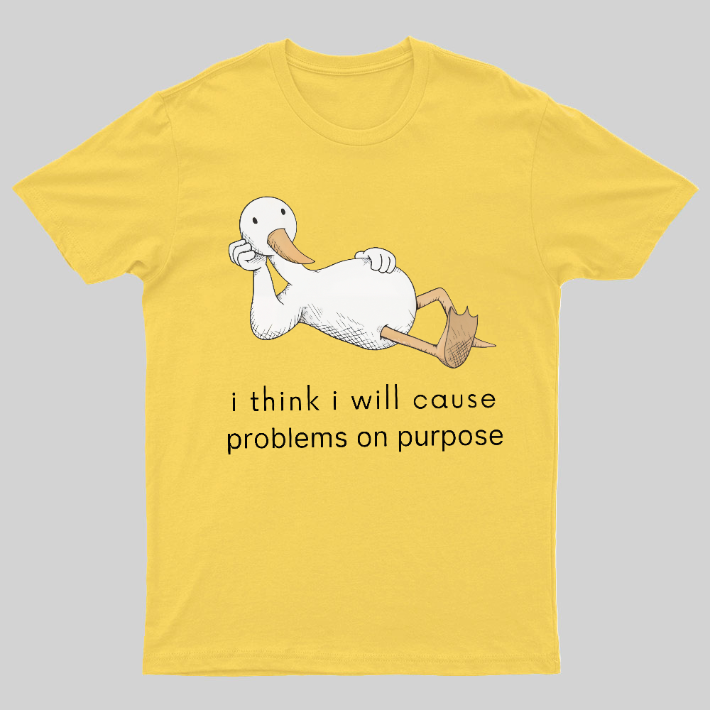 I Think I Will Cause Problems On Purpose Shirt, Funny Goose Tee
