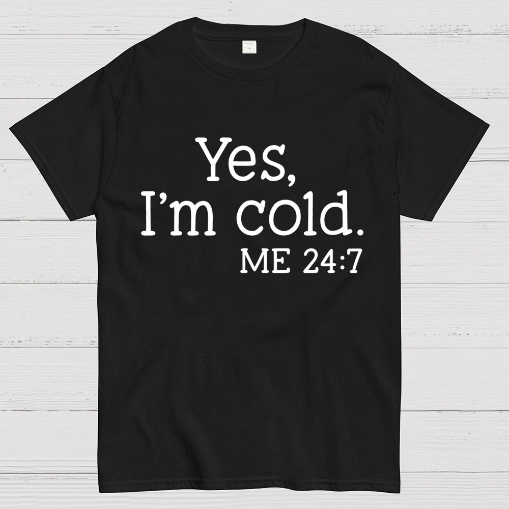 Yes I'm Cold. Me 24：7Geek T-Shirt