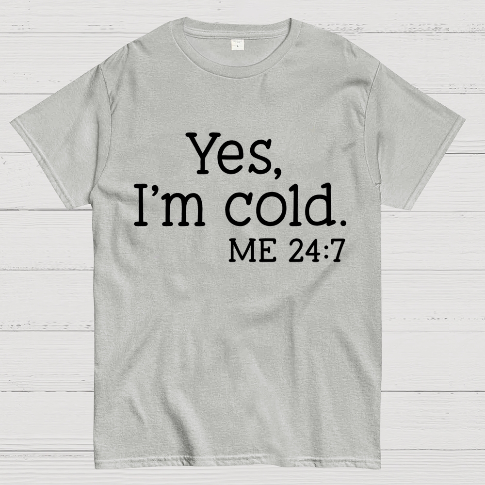 Yes I'm Cold. Me 24：7Geek T-Shirt