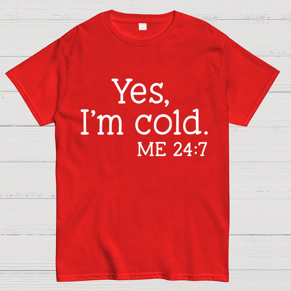 Yes I'm Cold. Me 24：7Geek T-Shirt