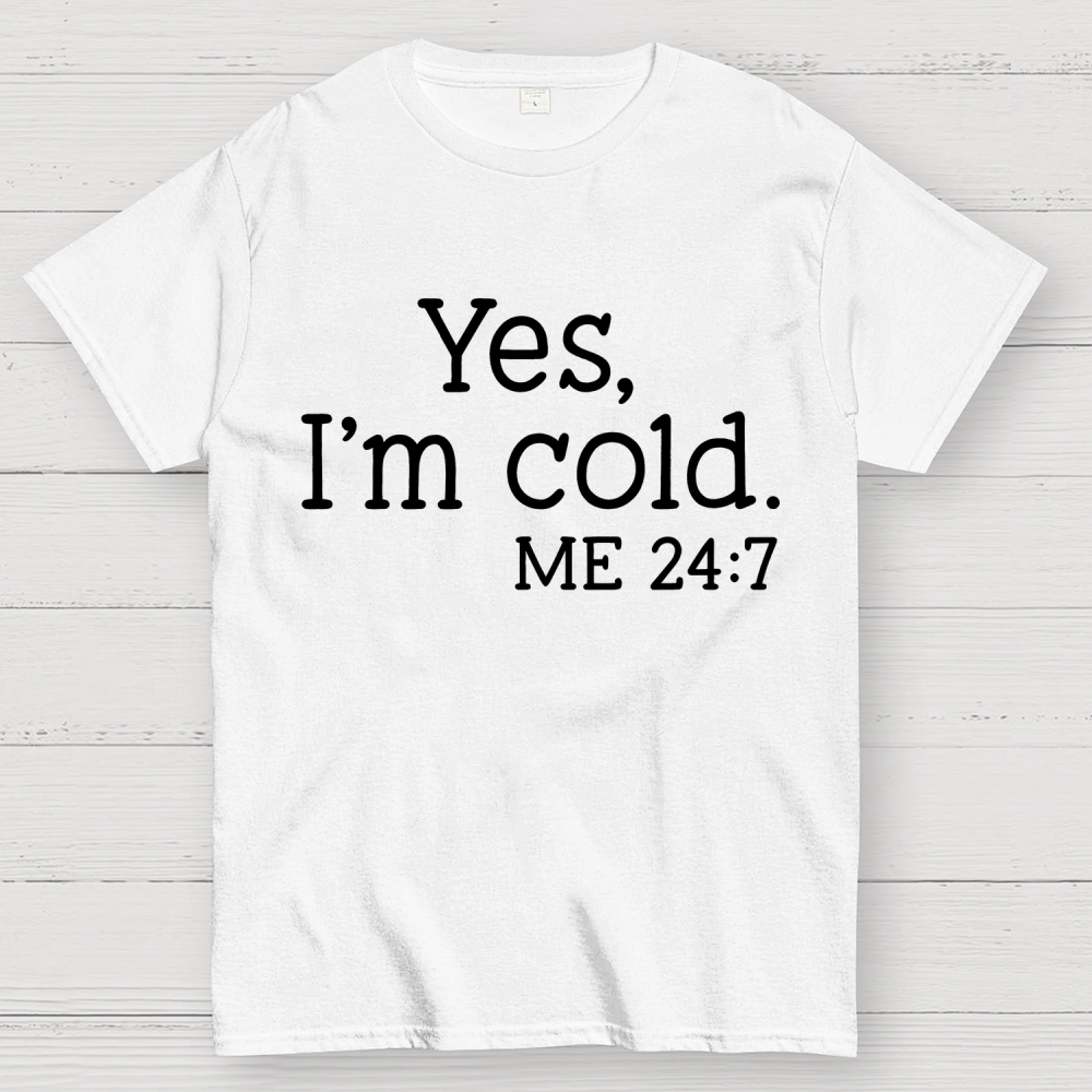 Yes I'm Cold. Me 24：7Geek T-Shirt