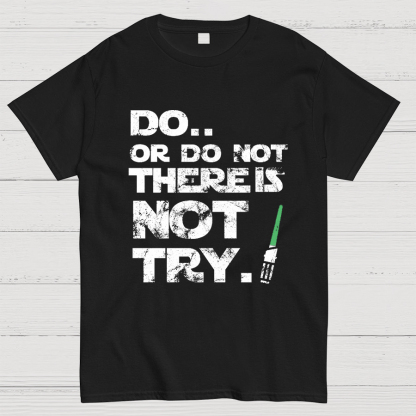 Do Or Do Not. There Is No Try Geeky T-Shirt