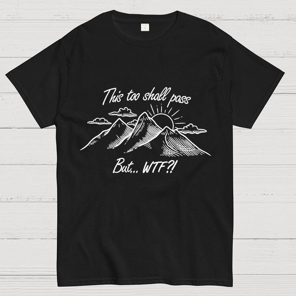 This Too Shall Pass But Wtf ! Geek T-Shirt