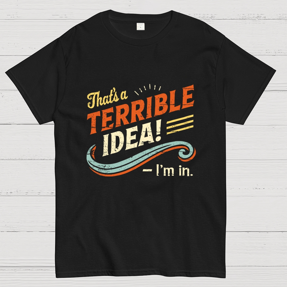 Terrible Idea I'm In. Geek T-Shirt