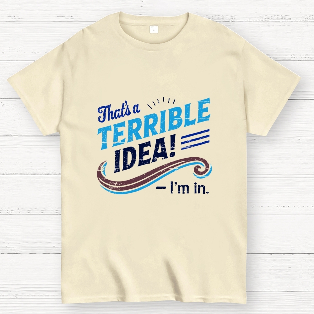 Terrible Idea I'm In. Geek T-Shirt