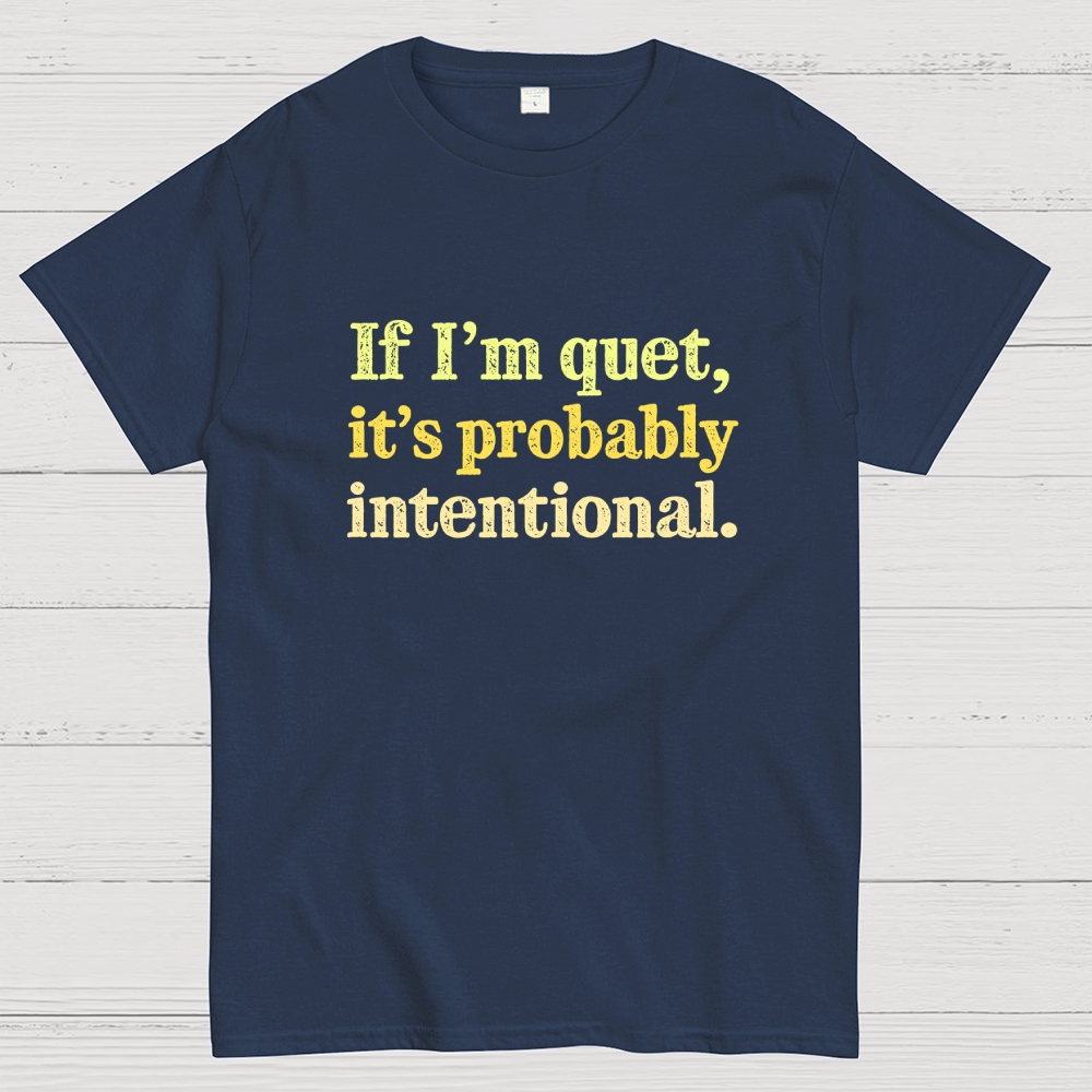 If I’m quiet, it’s probably intentional. Geek T-Shirt