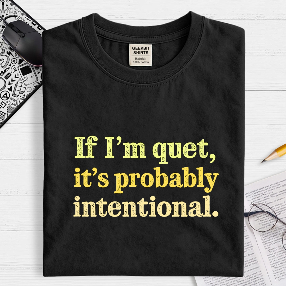 If I’m quiet, it’s probably intentional. Geek T-Shirt