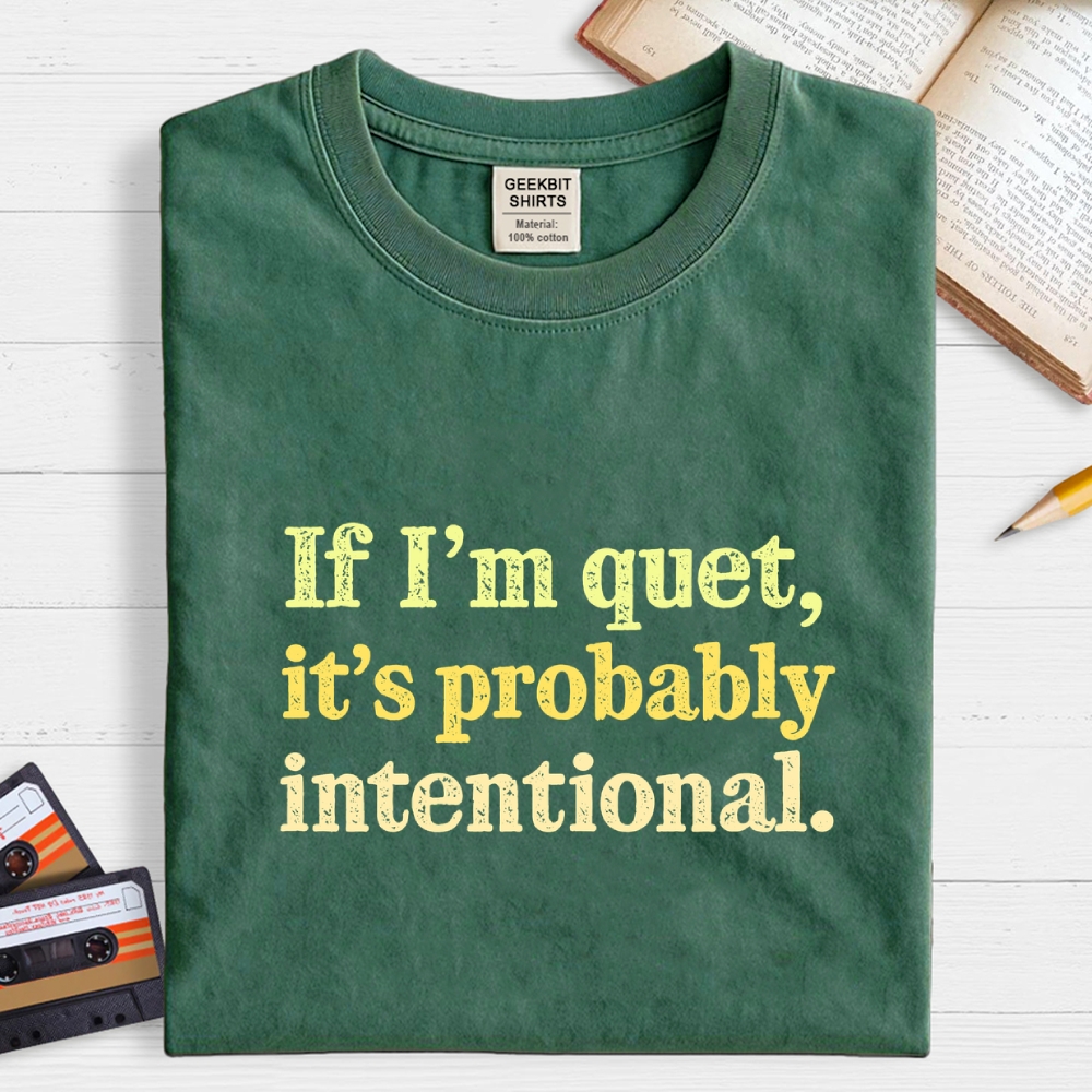 If I’m quiet, it’s probably intentional. Geek T-Shirt