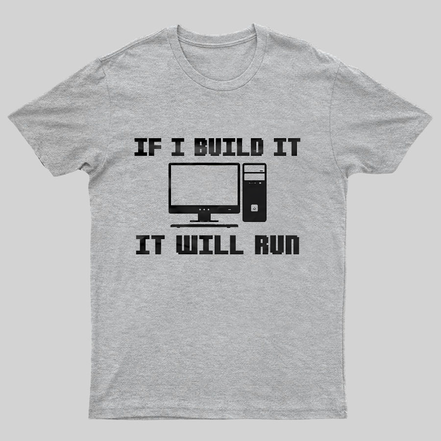 If I Build It It Will Run Computer Geeky T-Shirt