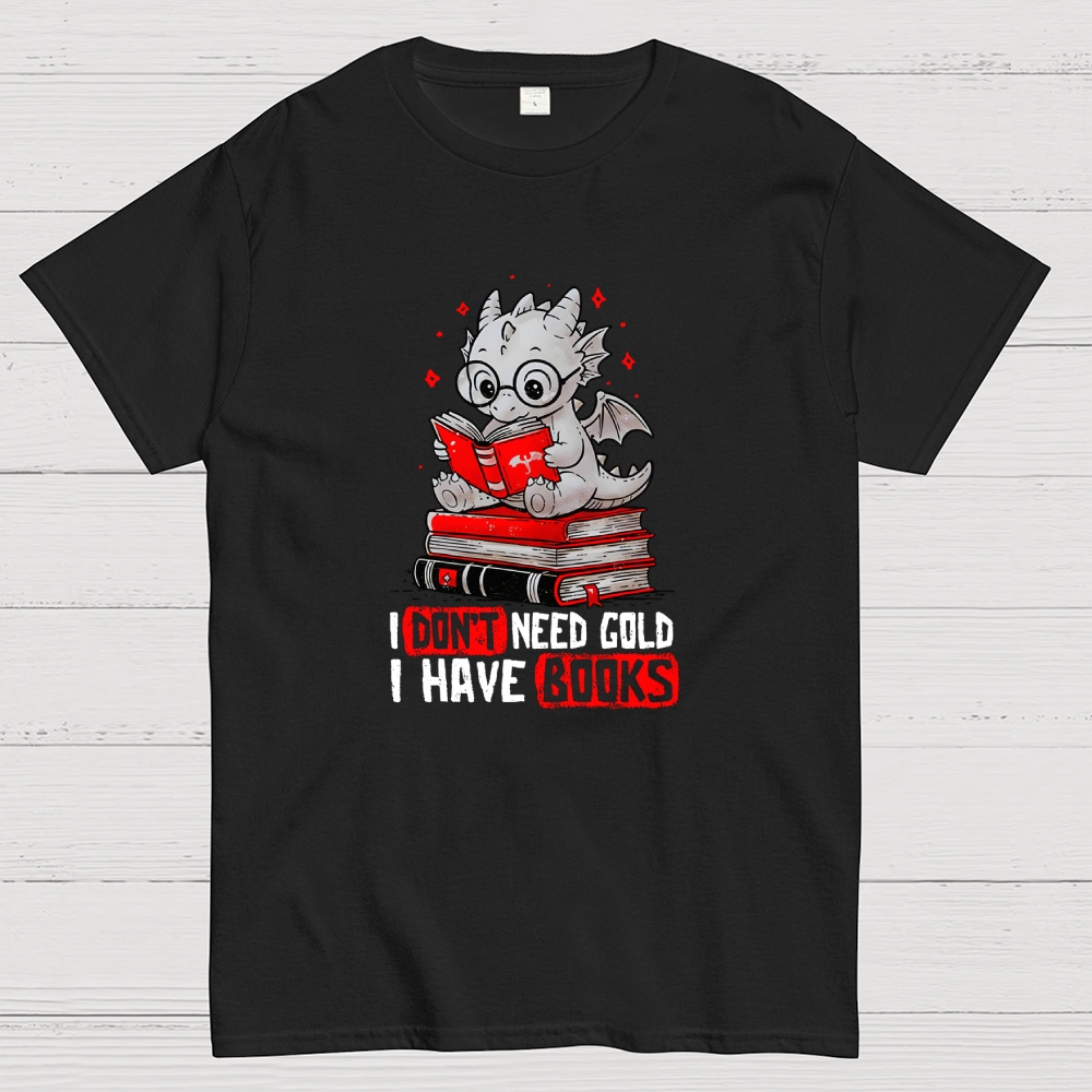 I Don't Need Gold I Have Books Geek T-Shirt