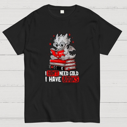 I Don't Need Gold I Have Books Geek T-Shirt
