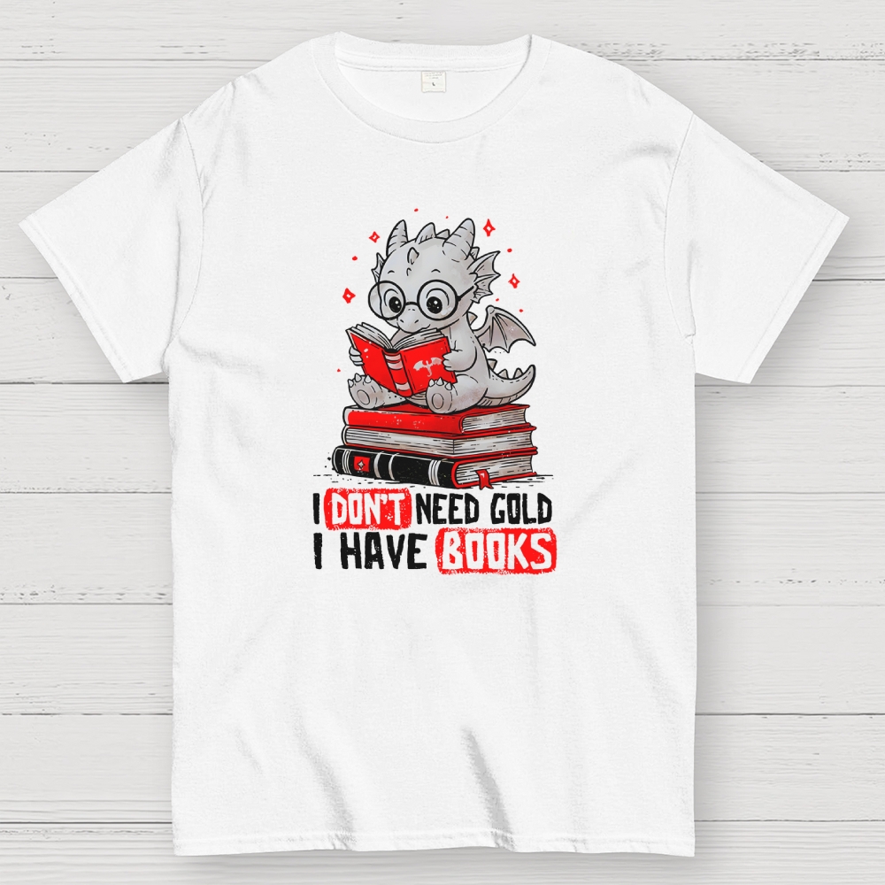 I Don't Need Gold I Have Books Geek T-Shirt