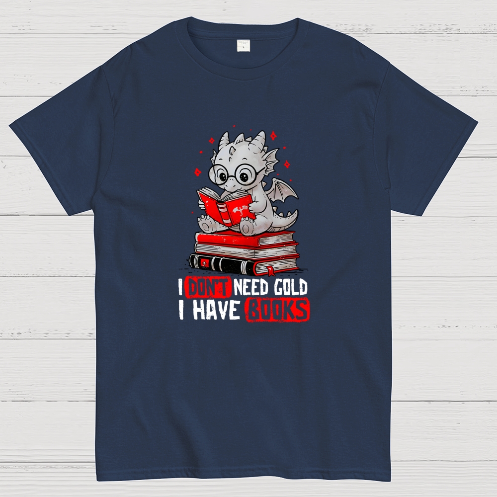 I Don't Need Gold I Have Books Geek T-Shirt