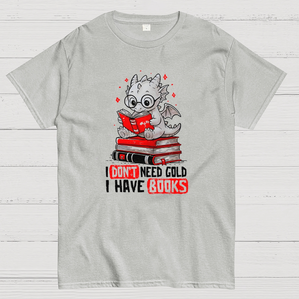 I Don't Need Gold I Have Books Geek T-Shirt