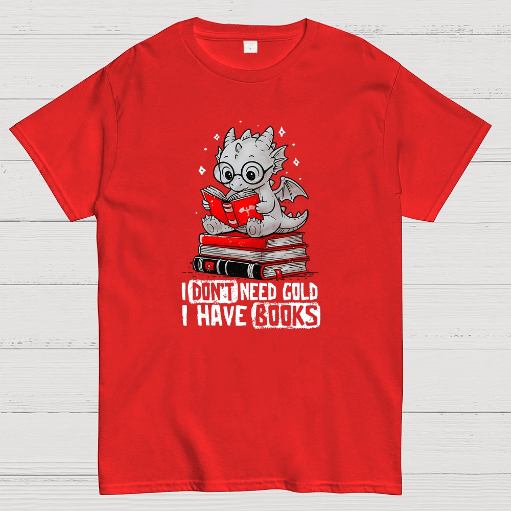 I Don't Need Gold I Have Books Geek T-Shirt