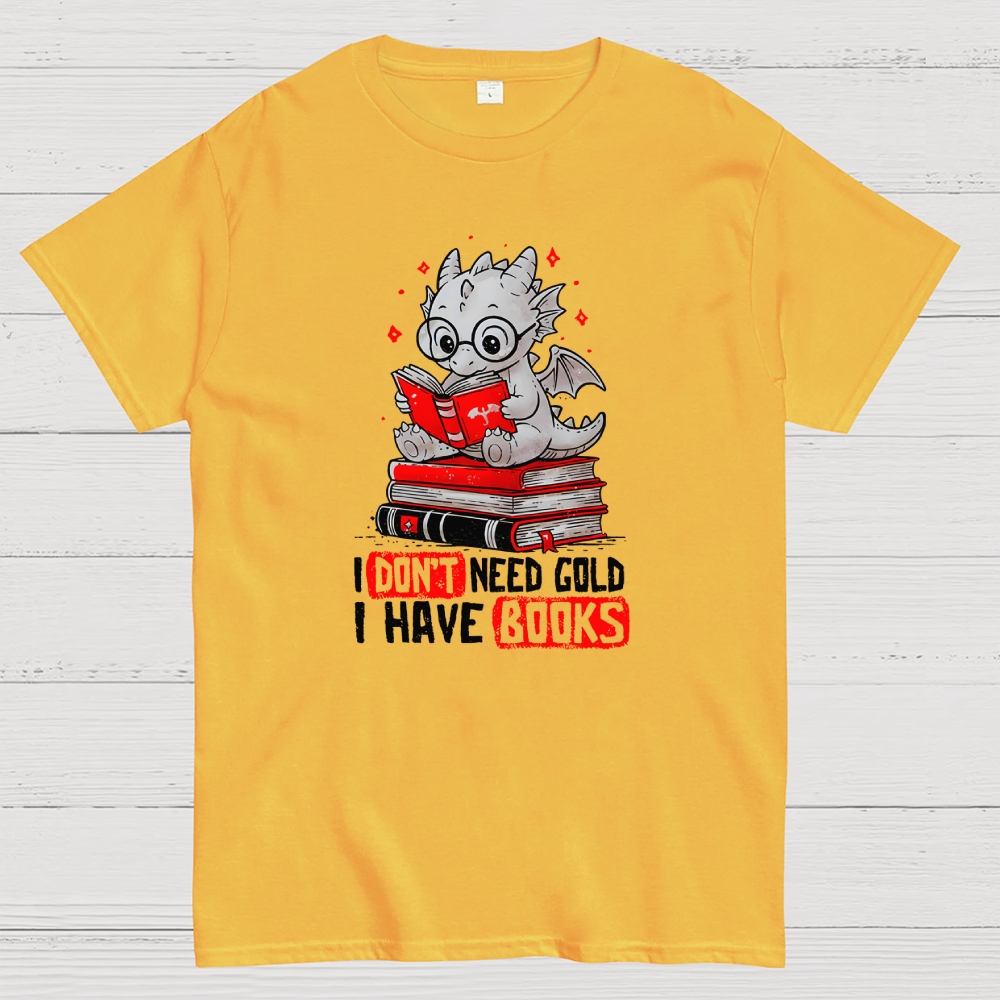 I Don't Need Gold I Have Books Geek T-Shirt
