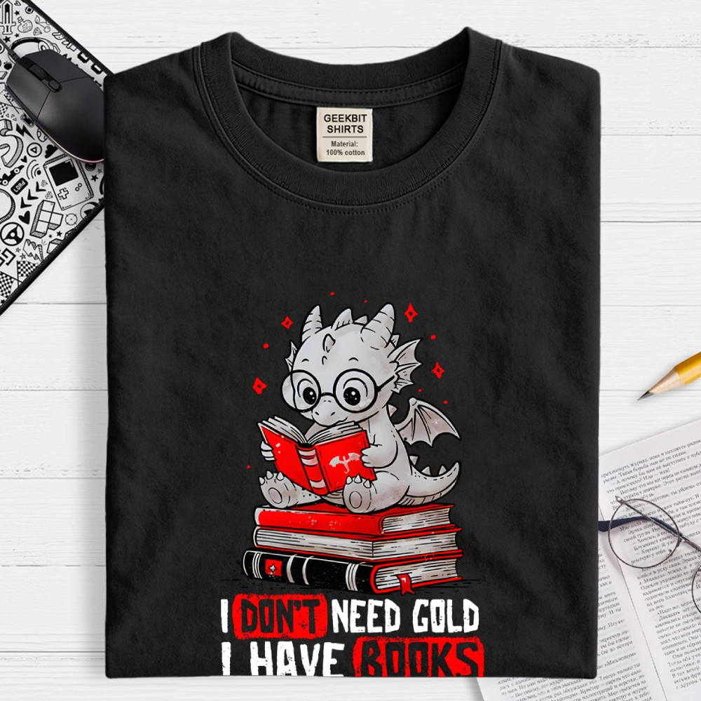 I Don't Need Gold I Have Books Geek T-Shirt