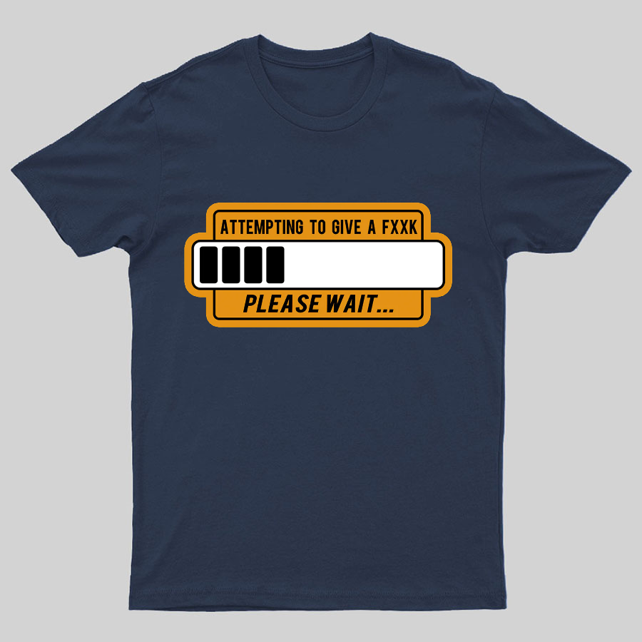 Trying to Give Please Wait Geeky T-Shirt