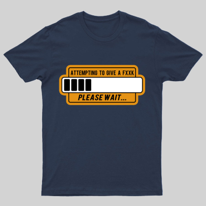 Trying to Give Please Wait Geeky T-Shirt