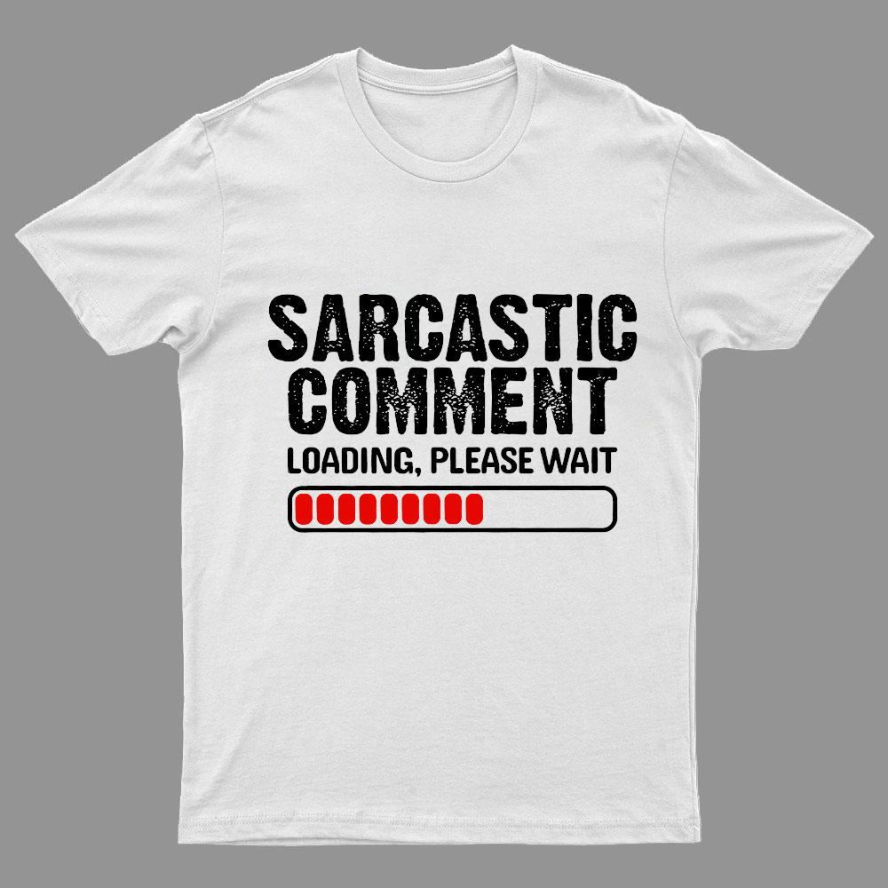 Sarcastic Comment Loading Please Wait Geeky T-Shirt