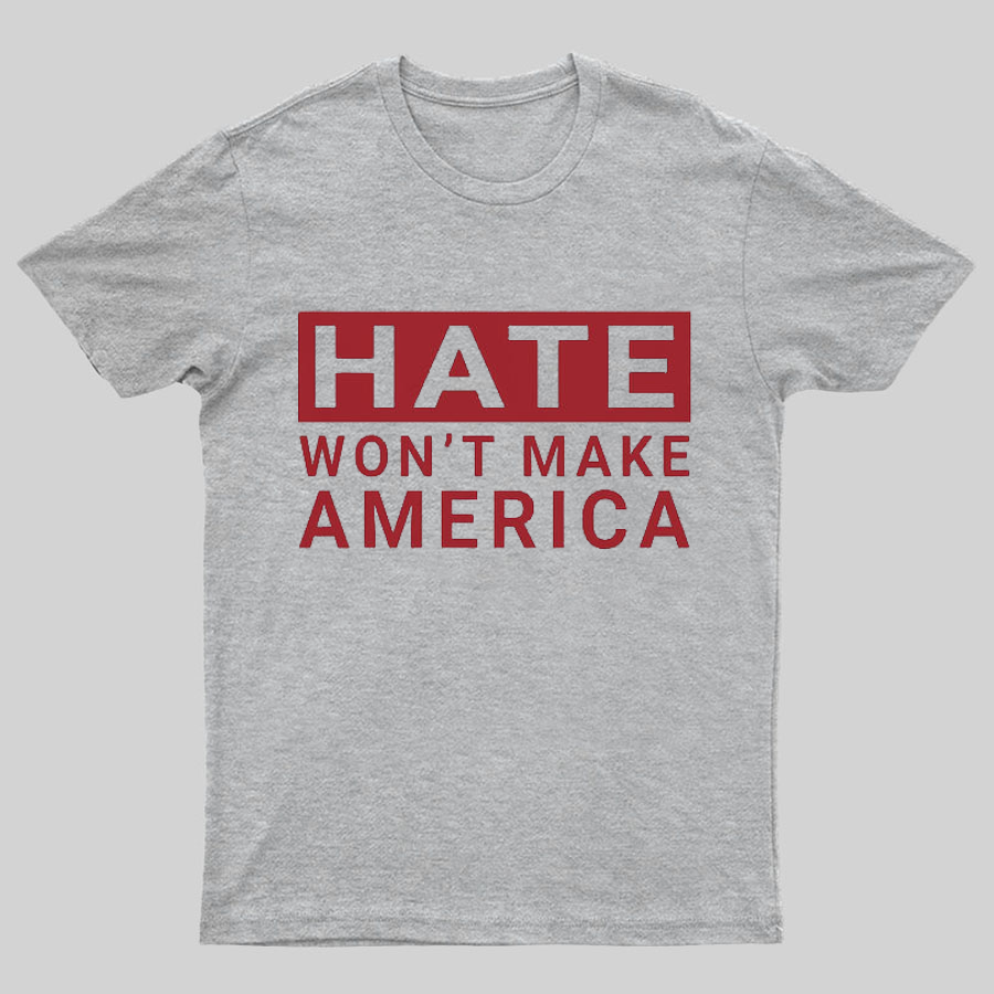 Hate Won't Make America Geeky T-Shirt