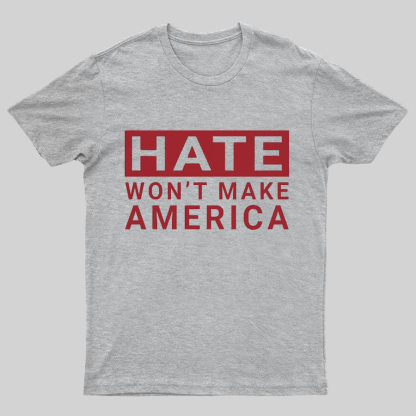 Hate Won't Make America Geeky T-Shirt