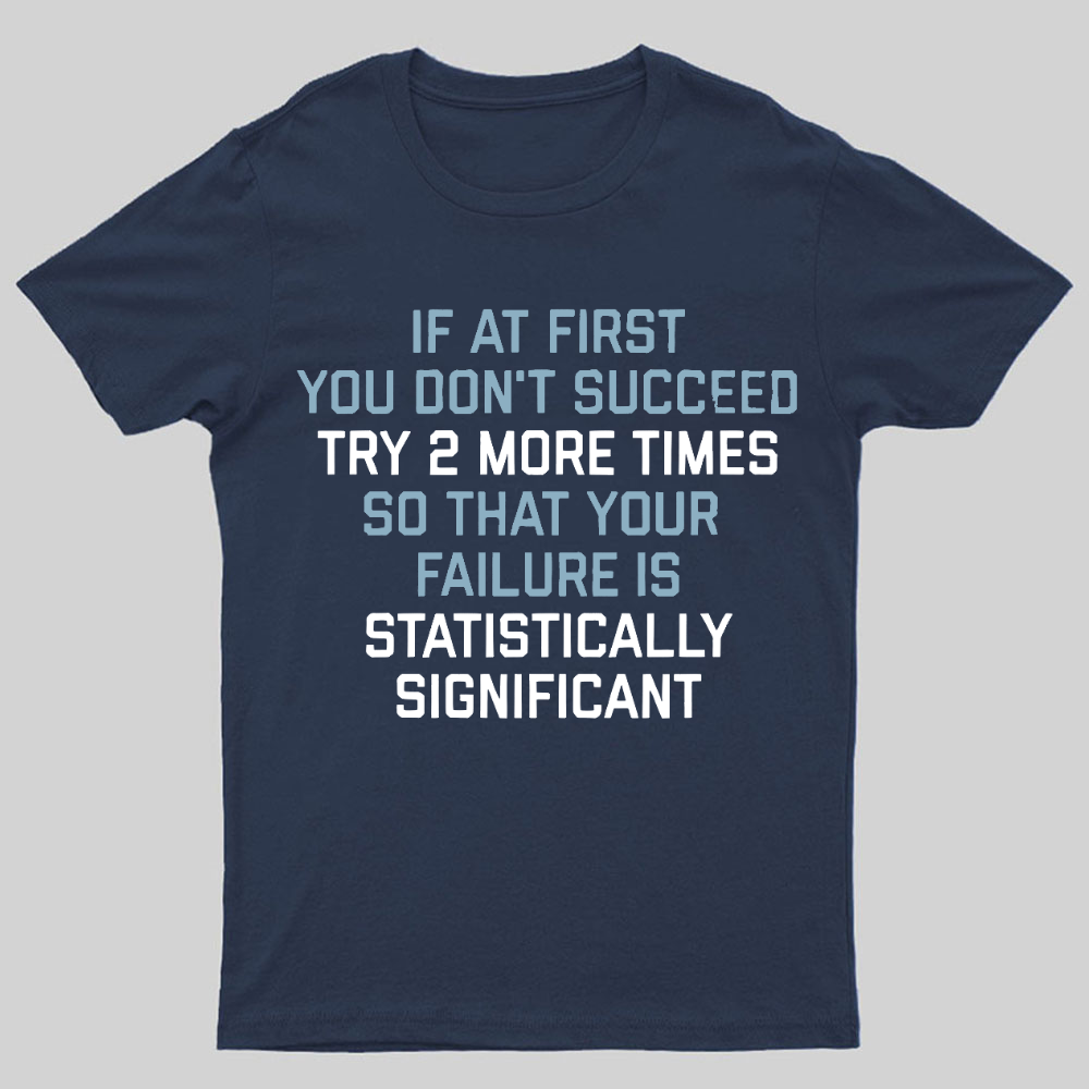 Try 2 More Times So That Your Failure Is Statistically Significant Geeky T-Shirt