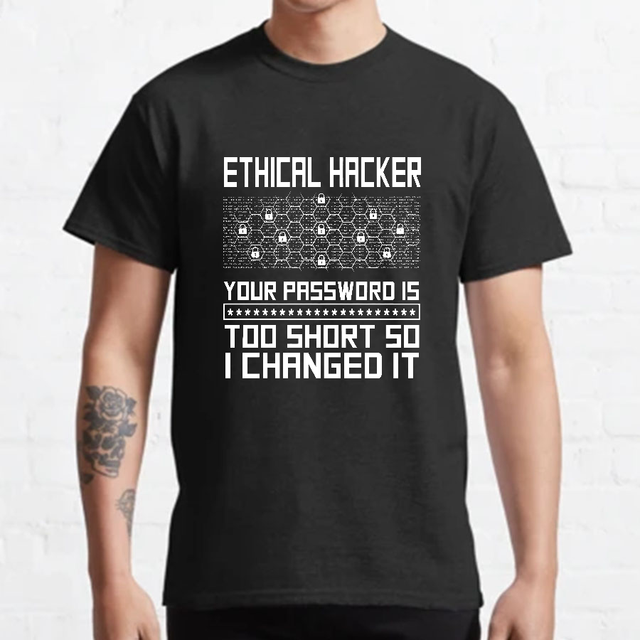 Ethical Hacker Your Password Is Too Short So I Changed It Geeky T-Shirt