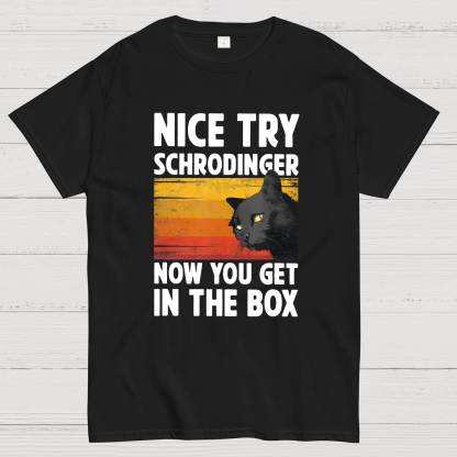 Nice Try Schrodinger Now You Get In The Box Black Cat Funny Nerdy T-Shirt