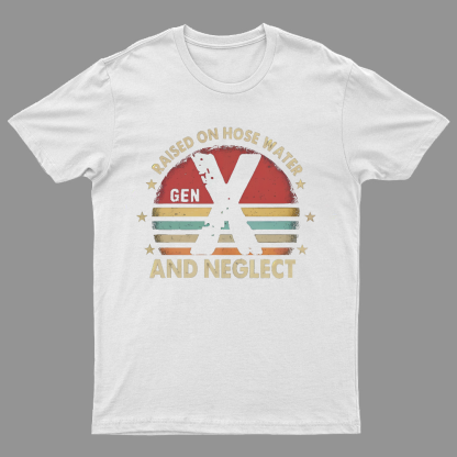 Retro Generation X - Gen X Raised On Hose Water And Neglect Geeky T-Shirt