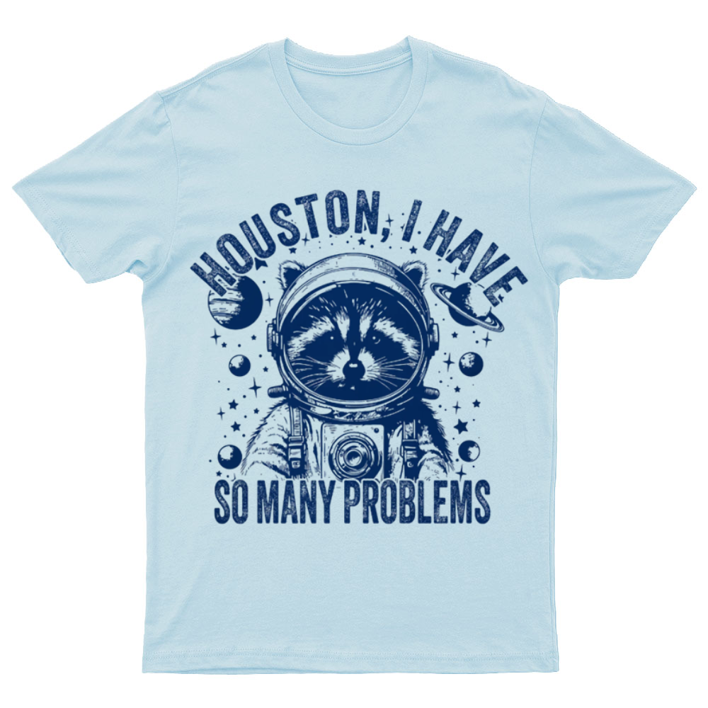 Houston, I Have So Many Problems Funny Nerdy T-Shirt