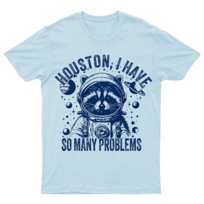 Houston, I Have So Many Problems Funny Nerdy T-Shirt