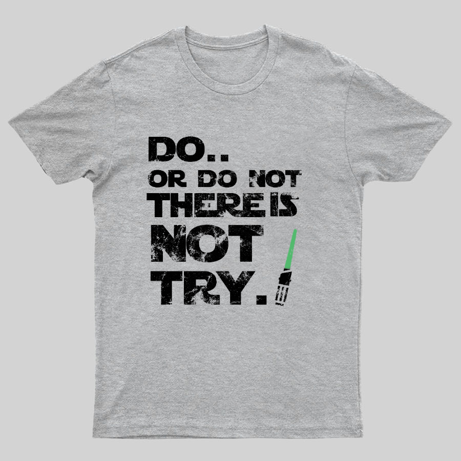 Do Or Do Not. There Is No Try Geeky T-Shirt