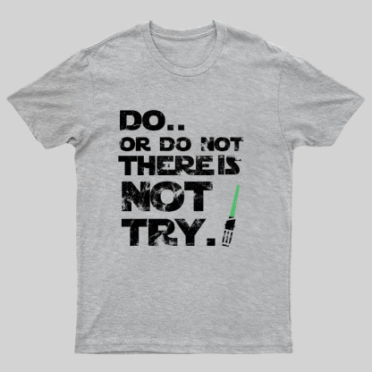Do Or Do Not. There Is No Try Geeky T-Shirt