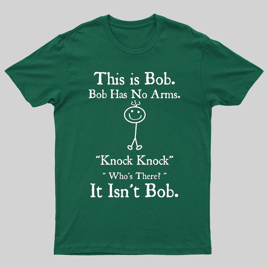 Bob Has No Arms , Knock-Bob Funny Geeky T-Shirt