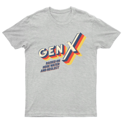 GEN X Raised On Hose Water And Neglect Nerdy T-Shirt
