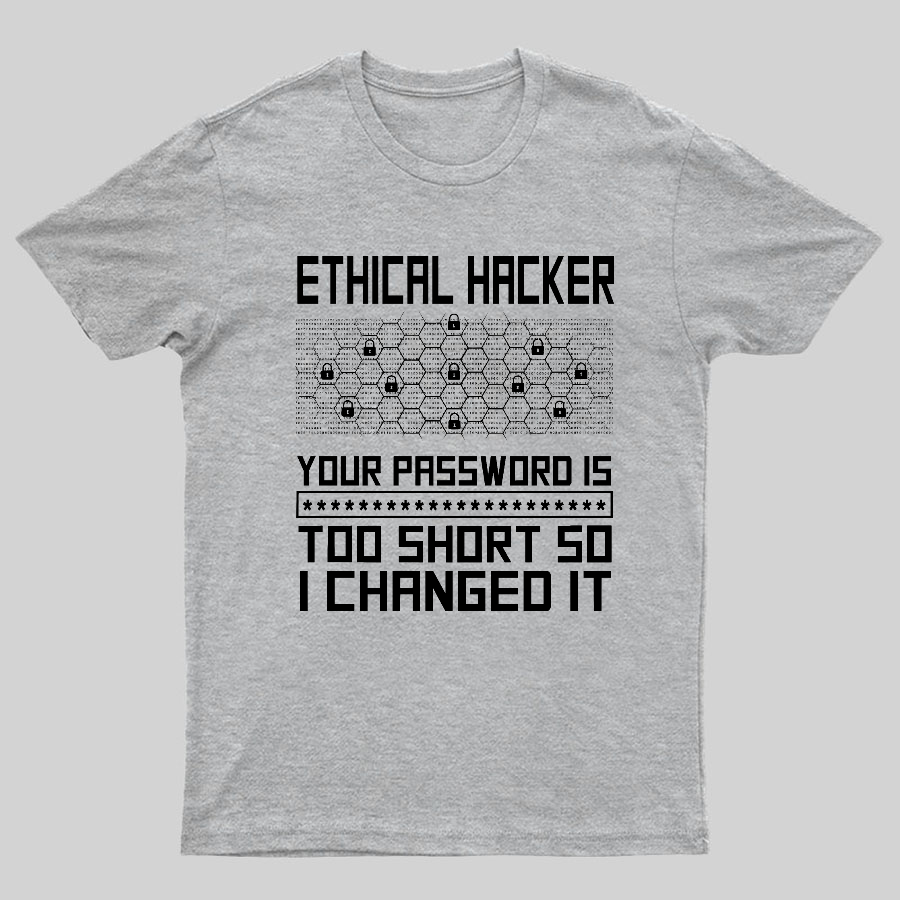 Ethical Hacker Your Password Is Too Short So I Changed It Geeky T-Shirt