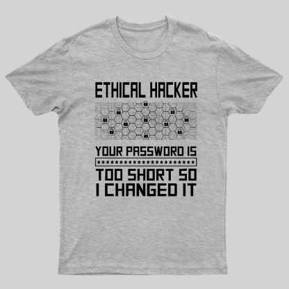 Ethical Hacker Your Password Is Too Short So I Changed It Geeky T-Shirt