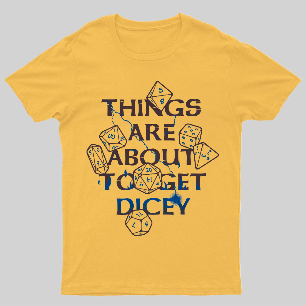 Things Are About To Get Dicey Geeky T-Shirt