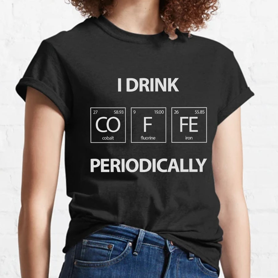 I Drink Coffee Periodically Geeky T-Shirt