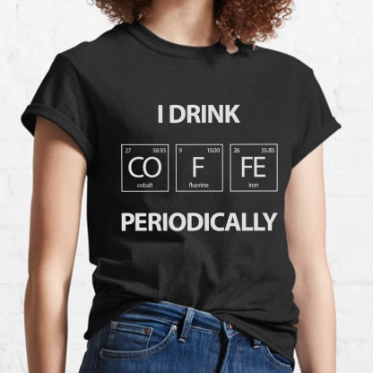 I Drink Coffee Periodically Geeky T-Shirt