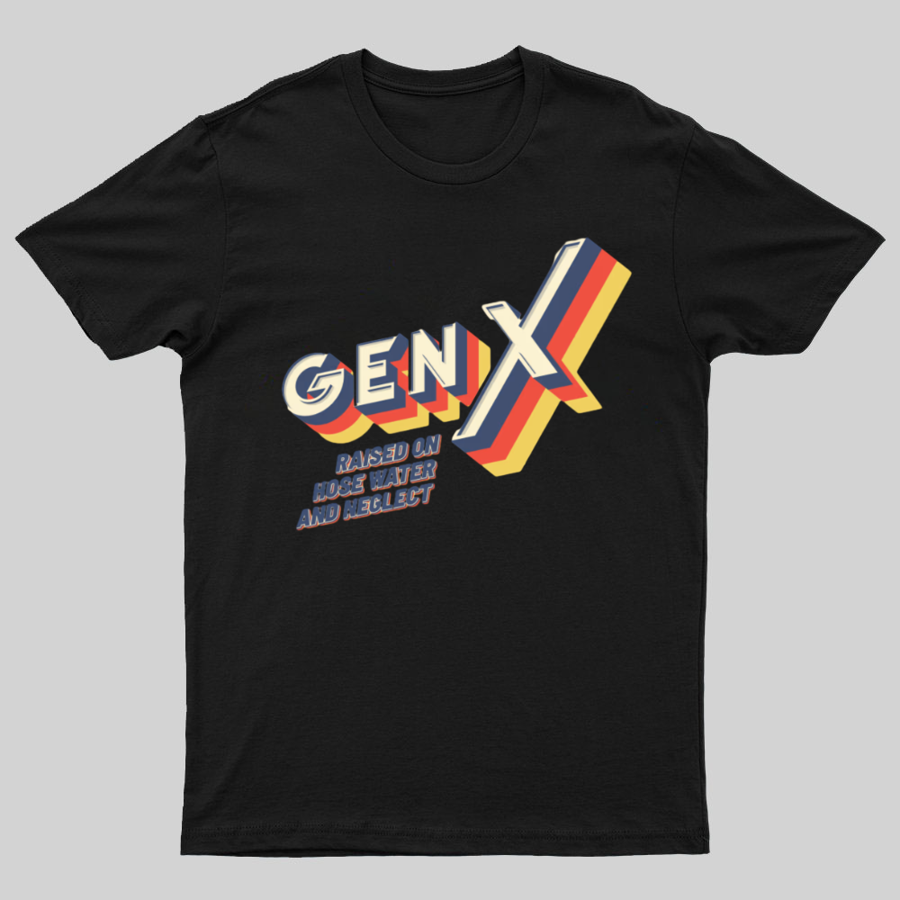 GEN X Raised On Hose Water And Neglect Nerdy T-Shirt