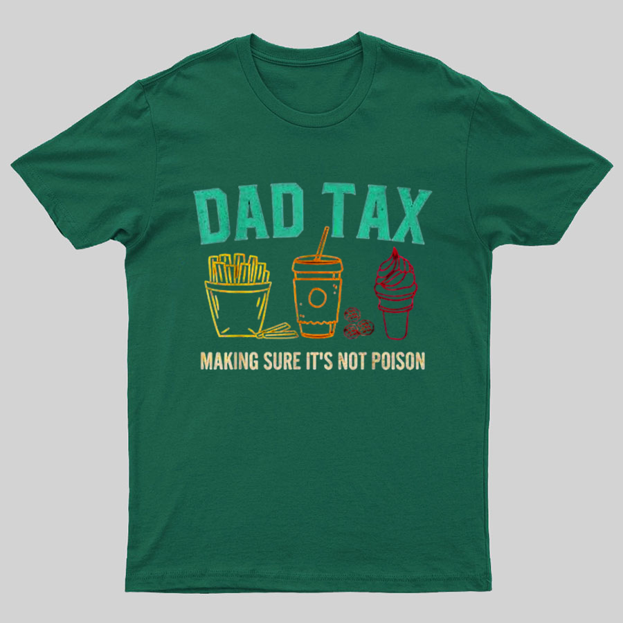 Dad Tax Making Sure It's Not Poison Funny Geeky T-Shirt