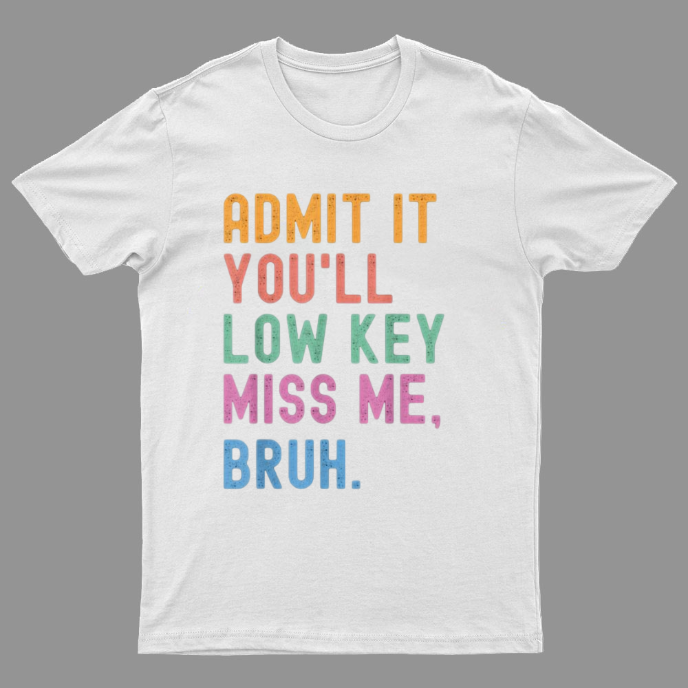 Admit It You'll Low Key Miss Me Bruh Geeky T-Shirt
