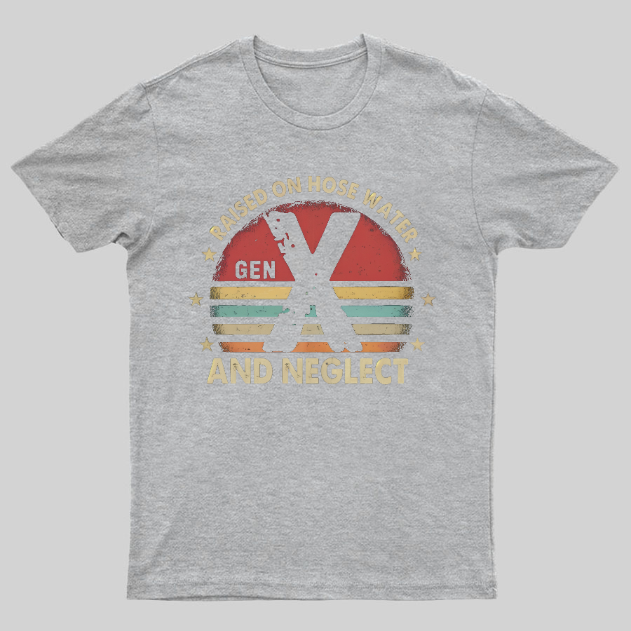 Retro Generation X - Gen X Raised On Hose Water And Neglect Geeky T-Shirt