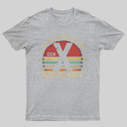 Retro Generation X - Gen X Raised On Hose Water And Neglect Geeky T-Shirt