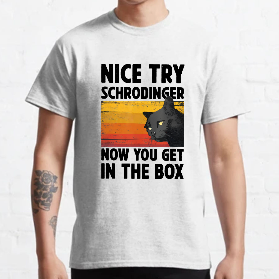 Nice Try Schrodinger Now You Get In The Box Black Cat Funny Nerdy T-Shirt