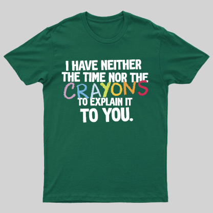 NEITHER THE TIME, NOR THE CRAYONS Geeky T-Shirt